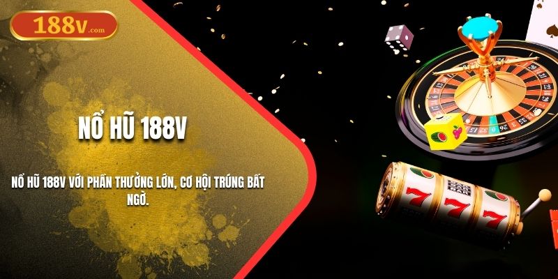 Nổ Hũ 188V - Quay Slot Mỗi Ngày, Thắng Lớn Không Giới hạn
