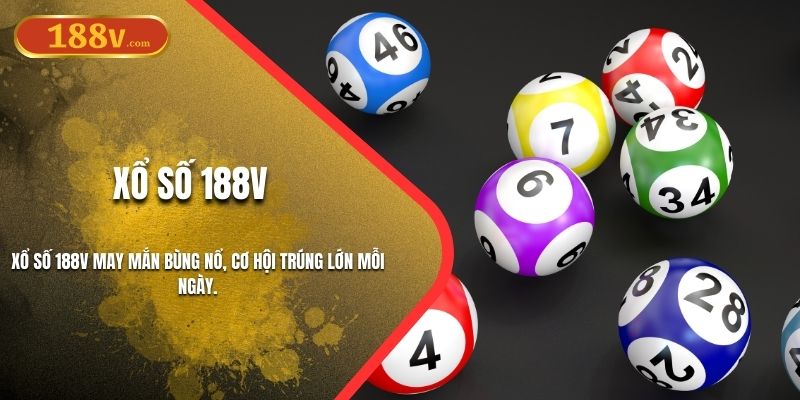Xổ Số 188V Mang Đến Cơ Hội Đổi Đời Cho Các Thành Viên