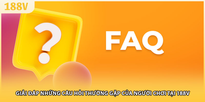 Giải đáp những câu hỏi thường gặp của người chơi tại 188V