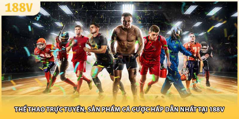 Thể thao trực tuyến, sản phẩm cá cược hấp dẫn nhất tại 188V